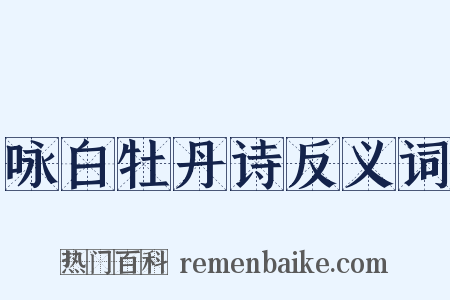 咏白牡丹诗反义词是什么意思的图片